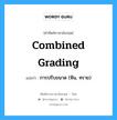 combined grading แปลว่า?, คำศัพท์ช่างภาษาอังกฤษ - ไทย combined grading คำศัพท์ภาษาอังกฤษ combined grading แปลว่า การปรับขนาด (หิน, ทราย)