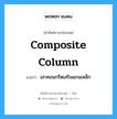 composite column แปลว่า?, คำศัพท์ช่างภาษาอังกฤษ - ไทย composite column คำศัพท์ภาษาอังกฤษ composite column แปลว่า เสาคอนกรีตเสริมแกนเหล็ก