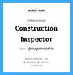 construction inspector แปลว่า?, คำศัพท์ช่างภาษาอังกฤษ - ไทย construction inspector คำศัพท์ภาษาอังกฤษ construction inspector แปลว่า ผู้ควบคุมการก่อสร้าง