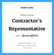 Contractor’s Representative แปลว่า?, คำศัพท์ช่างภาษาอังกฤษ - ไทย Contractor’s Representative คำศัพท์ภาษาอังกฤษ Contractor’s Representative แปลว่า ผู้แทนของผู้รับจ้าง