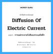 diffusion of electric current แปลว่า?, คำศัพท์ช่างภาษาอังกฤษ - ไทย diffusion of electric current คำศัพท์ภาษาอังกฤษ diffusion of electric current แปลว่า การแผ่กระจายรังสีของกระแสไฟฟ้า