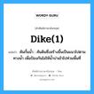 คันกั้นน้ำ : คันดินซึ่งสร้างขึ้นเป็นแนวไปตามทางน้ำ เพื่อป้องกันไม่ให้น้ำบ่าเข้าไปท่วมพื้นที่ ภาษาอังกฤษ?, คำศัพท์ช่างภาษาอังกฤษ - ไทย คันกั้นน้ำ : คันดินซึ่งสร้างขึ้นเป็นแนวไปตามทางน้ำ เพื่อป้องกันไม่ให้น้ำบ่าเข้าไปท่วมพื้นที่ คำศัพท์ภาษาอังกฤษ คันกั้นน้ำ : คันดินซึ่งสร้างขึ้นเป็นแนวไปตามทางน้ำ เพื่อป้องกันไม่ให้น้ำบ่าเข้าไปท่วมพื้นที่ แปลว่า dike(1)