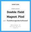 double field magnet plod แปลว่า?, คำศัพท์ช่างภาษาอังกฤษ - ไทย double field magnet plod คำศัพท์ภาษาอังกฤษ double field magnet plod แปลว่า ขั้วแม่เหล็กสนามคู่ของไดนาโมหรือมอเตอร์