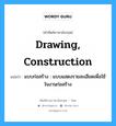 แบบก่อสร้าง : แบบแสดงรายละเอียดเพื่อใช้ในงานก่อสร้าง ภาษาอังกฤษ?, คำศัพท์ช่างภาษาอังกฤษ - ไทย แบบก่อสร้าง : แบบแสดงรายละเอียดเพื่อใช้ในงานก่อสร้าง คำศัพท์ภาษาอังกฤษ แบบก่อสร้าง : แบบแสดงรายละเอียดเพื่อใช้ในงานก่อสร้าง แปลว่า drawing, construction