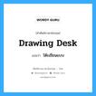 drawing desk แปลว่า?, คำศัพท์ช่างภาษาอังกฤษ - ไทย drawing desk คำศัพท์ภาษาอังกฤษ drawing desk แปลว่า โต๊ะเขียนแบบ