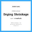 drying shrinkage แปลว่า?, คำศัพท์ช่างภาษาอังกฤษ - ไทย drying shrinkage คำศัพท์ภาษาอังกฤษ drying shrinkage แปลว่า การหดตัวแห้ง