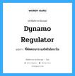 dynamo regulator แปลว่า?, คำศัพท์ช่างภาษาอังกฤษ - ไทย dynamo regulator คำศัพท์ภาษาอังกฤษ dynamo regulator แปลว่า ที่ตัดตอนกระแสไฟในไดนาโม