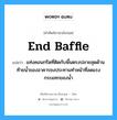 end baffle แปลว่า?, คำศัพท์ช่างภาษาอังกฤษ - ไทย end baffle คำศัพท์ภาษาอังกฤษ end baffle แปลว่า แท่งคอนกรีตที่ติดกับพื้นตรงปลายสุดด้านท้ายน้ำของอาคารชงประทานทำหน้าที่ลดแรง กระแทกของน้ำ