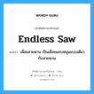 endless saw แปลว่า?, คำศัพท์ช่างภาษาอังกฤษ - ไทย endless saw คำศัพท์ภาษาอังกฤษ endless saw แปลว่า เลื่อยสายพาน เป็นเลื่อยแถบหมุนแบบเดียวกับสายพาน