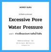 excessive pore water pressure แปลว่า?, คำศัพท์ช่างภาษาอังกฤษ - ไทย excessive pore water pressure คำศัพท์ภาษาอังกฤษ excessive pore water pressure แปลว่า ค่าเปลี่ยนแปลงความดันน้ำในดิน