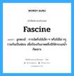 fascine แปลว่า?, คำศัพท์ช่างภาษาอังกฤษ - ไทย fascine คำศัพท์ภาษาอังกฤษ fascine แปลว่า ลูกตะเข้ : การมัดกิ่งไม้เล็ก ๆ หรือไม้ไผ่ กรุรวมกันเป็นฟ่อน เพื่อป้องกันลาดตลิ่งมิให้กระแสน้ำกัดเซาะ