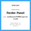 fecder panel แปลว่า?, คำศัพท์ช่างภาษาอังกฤษ - ไทย fecder panel คำศัพท์ภาษาอังกฤษ fecder panel แปลว่า ส่วนหนึ่งของแผงสวิทช์ที่ใช้ควบคุมการส่งกระแสไฟ