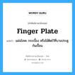 finger plate แปลว่า?, คำศัพท์ช่างภาษาอังกฤษ - ไทย finger plate คำศัพท์ภาษาอังกฤษ finger plate แปลว่า แผ่นโลหะ กระเบื้อง หรือไม้ติดไว้ที่บานประตูกันเปื้อน