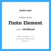 finite element แปลว่า?, คำศัพท์ช่างภาษาอังกฤษ - ไทย finite element คำศัพท์ภาษาอังกฤษ finite element แปลว่า ไฟไนท์อิลิเมนต์