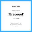 fireproof แปลว่า?, คำศัพท์ช่างภาษาอังกฤษ - ไทย fireproof คำศัพท์ภาษาอังกฤษ fireproof แปลว่า ทนไฟ