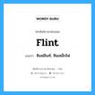 flint แปลว่า?, คำศัพท์ช่างภาษาอังกฤษ - ไทย flint คำศัพท์ภาษาอังกฤษ flint แปลว่า หินฟลินท์, หินเหล็กไฟ