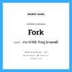 fork แปลว่า?, คำศัพท์ช่างภาษาอังกฤษ - ไทย fork คำศัพท์ภาษาอังกฤษ fork แปลว่า ง่าม [ป่าไม้]: ก้ามปู [ยานยนต์]