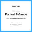 การสมดุลแบบสองข้างเท่ากัน ภาษาอังกฤษ?, คำศัพท์ช่างภาษาอังกฤษ - ไทย การสมดุลแบบสองข้างเท่ากัน คำศัพท์ภาษาอังกฤษ การสมดุลแบบสองข้างเท่ากัน แปลว่า formal balance
