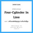 four-cylinder in line แปลว่า?, คำศัพท์ช่างภาษาอังกฤษ - ไทย four-cylinder in line คำศัพท์ภาษาอังกฤษ four-cylinder in line แปลว่า เครื่องยนต์ชนิดลูกสูบวางเรียงกันสี่สูบ