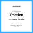 fraction แปลว่า?, คำศัพท์ช่างภาษาอังกฤษ - ไทย fraction คำศัพท์ภาษาอังกฤษ fraction แปลว่า เศษส่วน, ชิ้นส่วนเล็กๆ