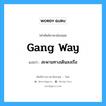 gang way แปลว่า?, คำศัพท์ช่างภาษาอังกฤษ - ไทย gang way คำศัพท์ภาษาอังกฤษ gang way แปลว่า สะพานทางเดินลงเรือ