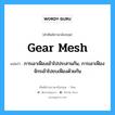 gear mesh แปลว่า?, คำศัพท์ช่างภาษาอังกฤษ - ไทย gear mesh คำศัพท์ภาษาอังกฤษ gear mesh แปลว่า การเอาเฟืองเข้าไปประสานกัน, การเอาเฟืองจักรเข้าไปขบเฟืองด้วยกัน