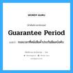 ระยะเวลาที่หนังสือค้ำประกันมีผลบังคับ ภาษาอังกฤษ?, คำศัพท์ช่างภาษาอังกฤษ - ไทย ระยะเวลาที่หนังสือค้ำประกันมีผลบังคับ คำศัพท์ภาษาอังกฤษ ระยะเวลาที่หนังสือค้ำประกันมีผลบังคับ แปลว่า Guarantee Period