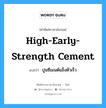 high-early-strength cement แปลว่า?, คำศัพท์ช่างภาษาอังกฤษ - ไทย high-early-strength cement คำศัพท์ภาษาอังกฤษ high-early-strength cement แปลว่า ปูนซีเมนต์แข็งตัวเร็ว