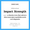 impact strength แปลว่า?, คำศัพท์ช่างภาษาอังกฤษ - ไทย impact strength คำศัพท์ภาษาอังกฤษ impact strength แปลว่า ความั่นคงในการปะทะ คือความต้านทาน หรือความทนทานต่อการแตกหักเมื่อกระทบกันระหว่างวัตถุสองฝ่าย