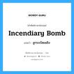 incendiary bomb แปลว่า?, คำศัพท์ช่างภาษาอังกฤษ - ไทย incendiary bomb คำศัพท์ภาษาอังกฤษ incendiary bomb แปลว่า ลูกระเบิดเพลิง