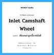 inlet camshaft wheel แปลว่า?, คำศัพท์ช่างภาษาอังกฤษ - ไทย inlet camshaft wheel คำศัพท์ภาษาอังกฤษ inlet camshaft wheel แปลว่า เฟืองเพลาลูกเบี้ยวท่อไอดี