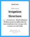 irrigation structure แปลว่า?, คำศัพท์ช่างภาษาอังกฤษ - ไทย irrigation structure คำศัพท์ภาษาอังกฤษ irrigation structure แปลว่า อาคารชลประทาน : สิ่งก่อสร้างหรืออุปกรณ์ที่จำเป็นในงานชลประทาน ใช้เพื่อการจัดการน้ำชลประทานในด้านต่างๆ เช่น การควบคุม การวัด การส่งและการระบายน้ำ เป็นต้น