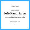 left-hand screw แปลว่า?, คำศัพท์ช่างภาษาอังกฤษ - ไทย left-hand screw คำศัพท์ภาษาอังกฤษ left-hand screw แปลว่า สะกรูที่มีกลียวขันมาจากขวามาซ้าย