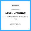 level-crossing แปลว่า?, คำศัพท์ช่างภาษาอังกฤษ - ไทย level-crossing คำศัพท์ภาษาอังกฤษ level-crossing แปลว่า ถนนที่ทางรถไฟตัดผ่าน เสมอระดับเดียวกับถนน