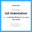 lid indentation แปลว่า?, คำศัพท์ช่างภาษาอังกฤษ - ไทย lid indentation คำศัพท์ภาษาอังกฤษ lid indentation แปลว่า การสลักหรือทำให้ฝามีรอยเว้า เช่น ฝาครอบหม้อ แบตเตอรี่