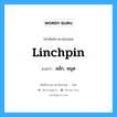 linchpin แปลว่า?, คำศัพท์ช่างภาษาอังกฤษ - ไทย linchpin คำศัพท์ภาษาอังกฤษ linchpin แปลว่า สลัก, หมุด