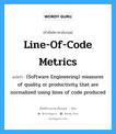 Line-of-code metrics แปลว่า?, คำศัพท์ช่างภาษาอังกฤษ - ไทย Line-of-code metrics คำศัพท์ภาษาอังกฤษ Line-of-code metrics แปลว่า (Software Engineering) measures of quality or productivity that are normalized using lines of code produced