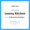 luxury kitchen แปลว่า?, คำศัพท์ช่างภาษาอังกฤษ - ไทย luxury kitchen คำศัพท์ภาษาอังกฤษ luxury kitchen แปลว่า ครัวที่ตกแต่งด้วยเครื่องใช้หรูหรา