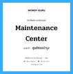 maintenance center แปลว่า?, คำศัพท์ช่างภาษาอังกฤษ - ไทย maintenance center คำศัพท์ภาษาอังกฤษ maintenance center แปลว่า ศูนย์ซ่อมบำรุง