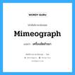 mimeograph แปลว่า?, คำศัพท์ช่างภาษาอังกฤษ - ไทย mimeograph คำศัพท์ภาษาอังกฤษ mimeograph แปลว่า เครื่องอัดสำเนา