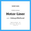 motor-liner แปลว่า?, คำศัพท์ช่างภาษาอังกฤษ - ไทย motor-liner คำศัพท์ภาษาอังกฤษ motor-liner แปลว่า เรือเดินสมุทรที่ใช้เครื่องยนต์