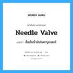 needle valve แปลว่า?, คำศัพท์ช่างภาษาอังกฤษ - ไทย needle valve คำศัพท์ภาษาอังกฤษ needle valve แปลว่า ลิ้นเข็มน้ำมันในคาบูเรเตอร์