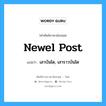 newel post แปลว่า?, คำศัพท์ช่างภาษาอังกฤษ - ไทย newel post คำศัพท์ภาษาอังกฤษ newel post แปลว่า เสาบันได, เสาราวบันได