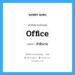 office แปลว่า?, คำศัพท์ช่างภาษาอังกฤษ - ไทย office คำศัพท์ภาษาอังกฤษ office แปลว่า สำนักงาน