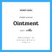 ointment แปลว่า?, คำศัพท์ช่างภาษาอังกฤษ - ไทย ointment คำศัพท์ภาษาอังกฤษ ointment แปลว่า ยาขี้ผึ้ง