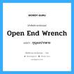 open end wrench แปลว่า?, คำศัพท์ช่างภาษาอังกฤษ - ไทย open end wrench คำศัพท์ภาษาอังกฤษ open end wrench แปลว่า กุญแจปากตาย