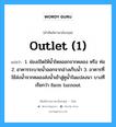 outlet (1) แปลว่า?, คำศัพท์ช่างภาษาอังกฤษ - ไทย outlet (1) คำศัพท์ภาษาอังกฤษ outlet (1) แปลว่า 1. ช่องเปิดให้น้ำไหลออกจากคลอง หรือ ท่อ 2. อาคารระบายน้ำออกจากอ่างเก็บน้ำ 3. อาคารที่ใช้ส่งน้ำจากคลองส่งน้ำเข้าสู่คูน้ำในแปลงนา บางทีเรียกว่า farm turnout