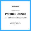 parallel circuit แปลว่า?, คำศัพท์ช่างภาษาอังกฤษ - ไทย parallel circuit คำศัพท์ภาษาอังกฤษ parallel circuit แปลว่า ( ไฟฟ้า ) วงจรไฟฟ้าที่ต่อขนานกันไป