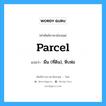 parcel แปลว่า?, คำศัพท์ช่างภาษาอังกฤษ - ไทย parcel คำศัพท์ภาษาอังกฤษ parcel แปลว่า ผืน (ที่ดิน), หีบห่อ