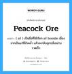 peacock ore แปลว่า?, คำศัพท์ช่างภาษาอังกฤษ - ไทย peacock ore คำศัพท์ภาษาอังกฤษ peacock ore แปลว่า ( แร่ ) เป็นชื่อที่ใช้เรียก แร่ bornile เนื่องจากเป้นแร่ที่มัวคล้ำ แล้วจะกลับสุกปลั่งอย่างรวดเร็ว